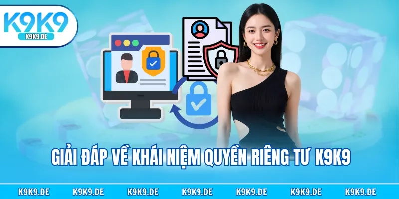 Giải đáp về khái niệm quyền riêng tư K9K9