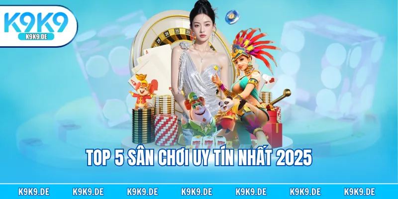 Top 5 sân chơi uy tín nhất 2025